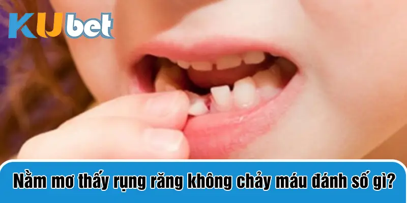 Nằm mơ thấy rụng răng không chảy máu đánh số gì?
