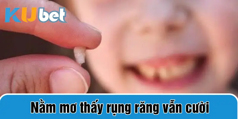 Nằm mơ thấy rụng răng vẫn cười