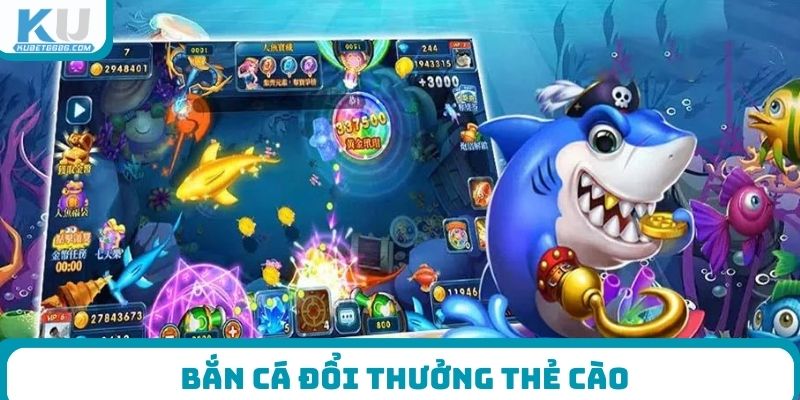 Bắn cá đổi thưởng thẻ cào
