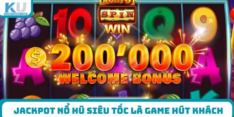 Jackpot Nổ Hũ Siêu Tốc là game hút khách