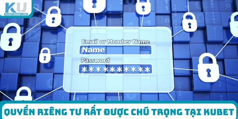 Quyền riêng tư rất được chú trọng tại Kubet